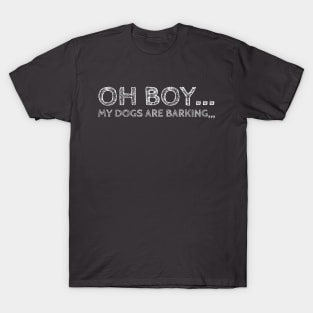 oh boy my dogs are barking by kaziknows T-Shirt